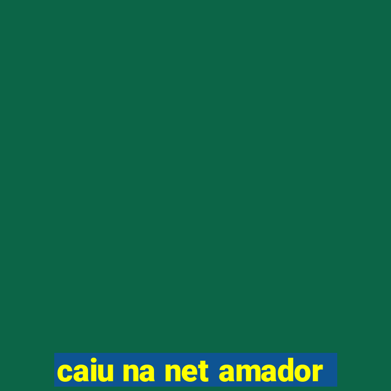 caiu na net amador